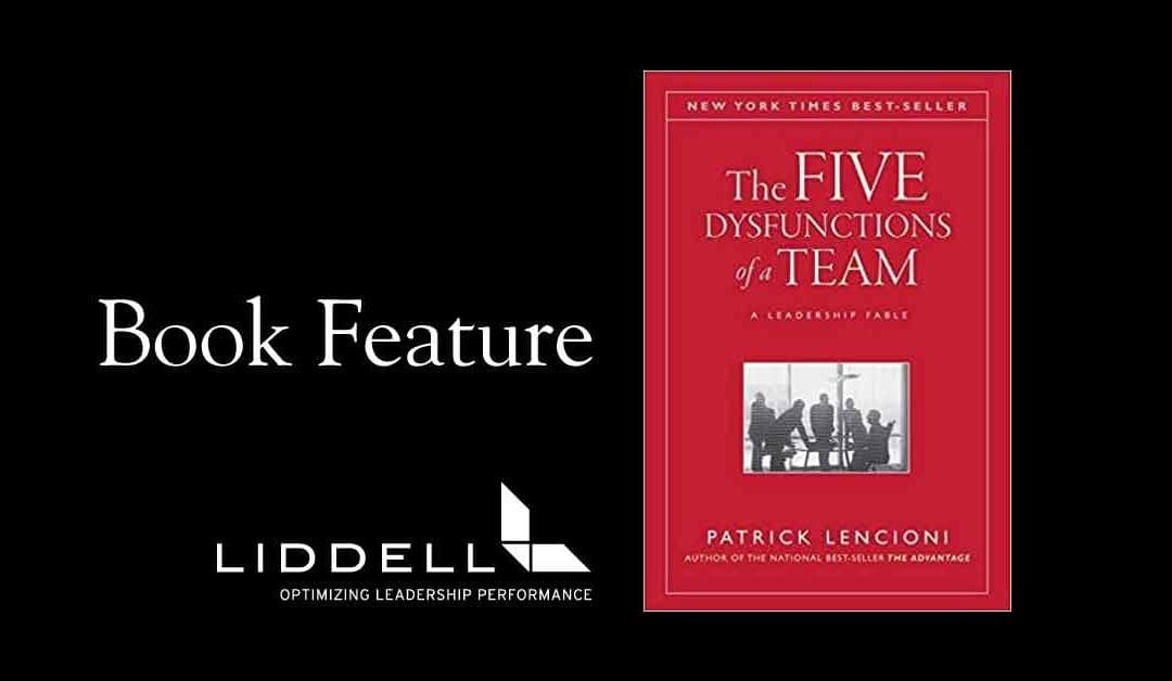 Book Feature– The Five Dysfunctions of a Team– A Leadership Fable by Patrick Lencioni  – Leadership Insights by Liddell Consulting